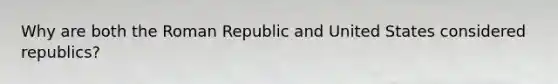 Why are both the Roman Republic and United States considered republics?