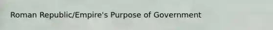 Roman Republic/Empire's Purpose of Government