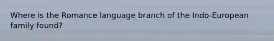 Where is the Romance language branch of the Indo-European family found?