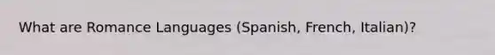 What are Romance Languages (Spanish, French, Italian)?