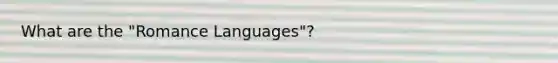 What are the "Romance Languages"?