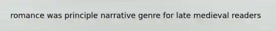 romance was principle narrative genre for late medieval readers