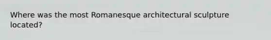 Where was the most Romanesque architectural sculpture located?