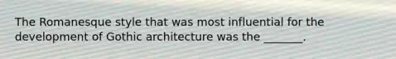 The Romanesque style that was most influential for the development of Gothic architecture was the _______.