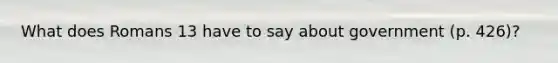 What does Romans 13 have to say about government (p. 426)?