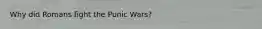 Why did Romans fight the Punic Wars?