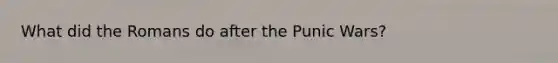 What did the Romans do after the Punic Wars?