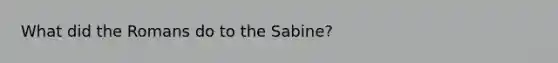 What did the Romans do to the Sabine?