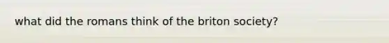 what did the romans think of the briton society?