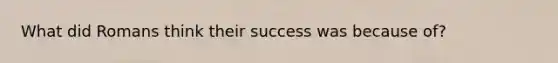 What did Romans think their success was because of?