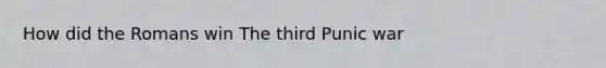 How did the Romans win The third Punic war