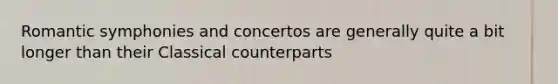 Romantic symphonies and concertos are generally quite a bit longer than their Classical counterparts