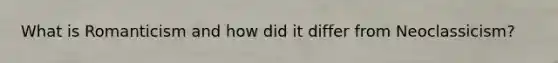 What is Romanticism and how did it differ from Neoclassicism?