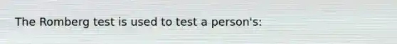 The Romberg test is used to test a person's: