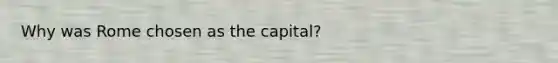 Why was Rome chosen as the capital?