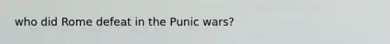 who did Rome defeat in the Punic wars?