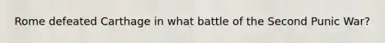 Rome defeated Carthage in what battle of the Second Punic War?