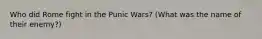 Who did Rome fight in the Punic Wars? (What was the name of their enemy?)