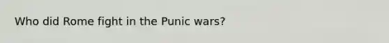 Who did Rome fight in the Punic wars?