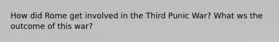 How did Rome get involved in the Third Punic War? What ws the outcome of this war?
