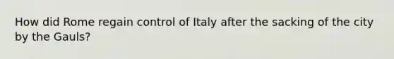 How did Rome regain control of Italy after the sacking of the city by the Gauls?