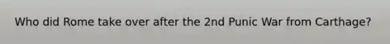 Who did Rome take over after the 2nd Punic War from Carthage?