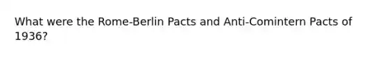 What were the Rome-Berlin Pacts and Anti-Comintern Pacts of 1936?