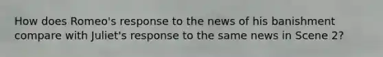 How does Romeo's response to the news of his banishment compare with Juliet's response to the same news in Scene 2?