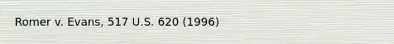 Romer v. Evans, 517 U.S. 620 (1996)