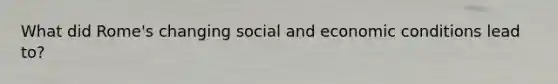 What did Rome's changing social and economic conditions lead to?