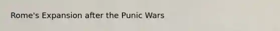 Rome's Expansion after the Punic Wars