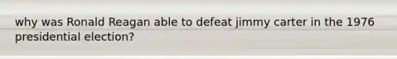 why was Ronald Reagan able to defeat jimmy carter in the 1976 presidential election?