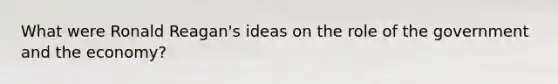 What were Ronald Reagan's ideas on the role of the government and the economy?