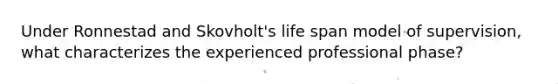 Under Ronnestad and Skovholt's life span model of supervision, what characterizes the experienced professional phase?