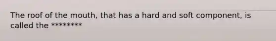 The roof of <a href='https://www.questionai.com/knowledge/krBoWYDU6j-the-mouth' class='anchor-knowledge'>the mouth</a>, that has a hard and soft component, is called the ********