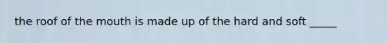 the roof of the mouth is made up of the hard and soft _____