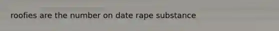 roofies are the number on date rape substance