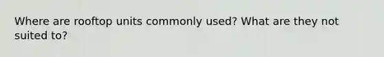 Where are rooftop units commonly used? What are they not suited to?