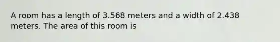 A room has a length of 3.568 meters and a width of 2.438 meters. The area of this room is