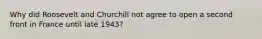 Why did Roosevelt and Churchill not agree to open a second front in France until late 1943?