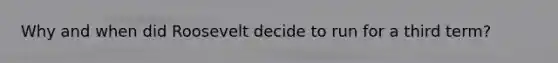 Why and when did Roosevelt decide to run for a third term?