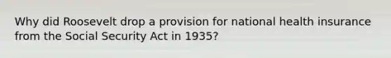 Why did Roosevelt drop a provision for national health insurance from the Social Security Act in 1935?