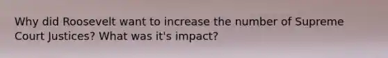 Why did Roosevelt want to increase the number of Supreme Court Justices? What was it's impact?