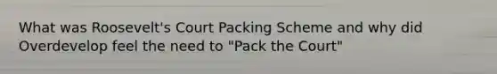 What was Roosevelt's Court Packing Scheme and why did Overdevelop feel the need to "Pack the Court"