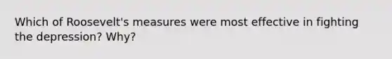 Which of Roosevelt's measures were most effective in fighting the depression? Why?
