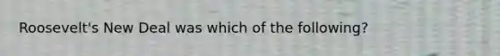 Roosevelt's New Deal was which of the following?