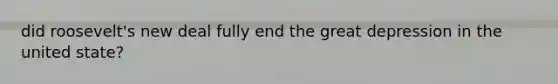 did roosevelt's new deal fully end the great depression in the united state?