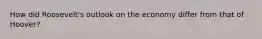 How did Roosevelt's outlook on the economy differ from that of Hoover?