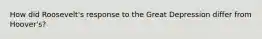 How did Roosevelt's response to the Great Depression differ from Hoover's?