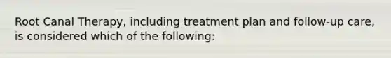 Root Canal Therapy, including treatment plan and follow-up care, is considered which of the following: